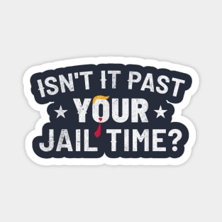 Isn't it past your jail time Magnet