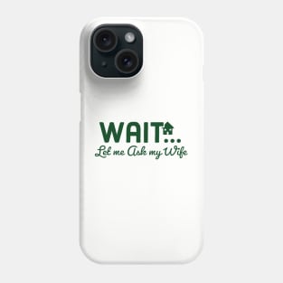 Let Me Ask My Wife Phone Case