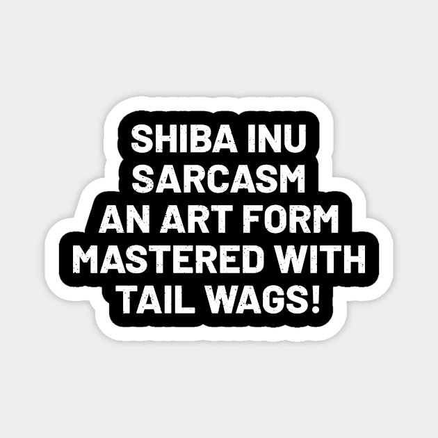 Shiba Inu Sarcasm An Art Form Mastered with Tail Wags! Magnet by trendynoize