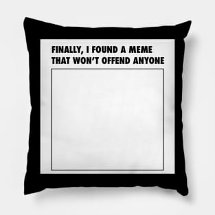 FINALLY, I FOUND A MEMETHAT WON’T OFFEND ANYONE Pillow