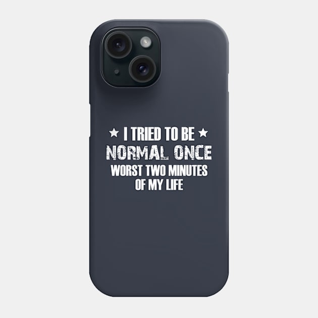 i tried to be normal once worst two minutes of my life Phone Case by bisho2412