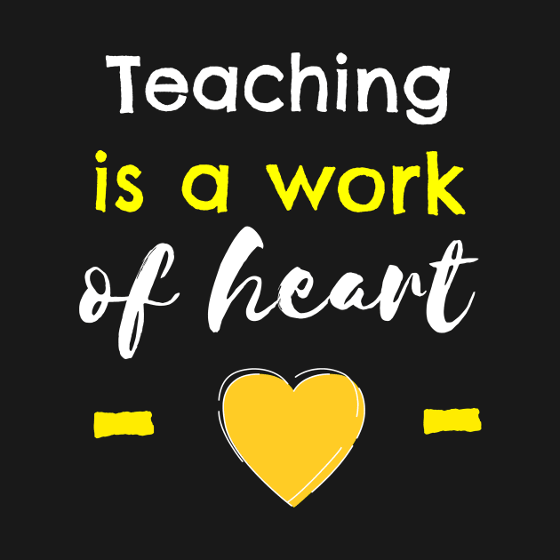 Teaching Is A Work Of Heart by SRSW