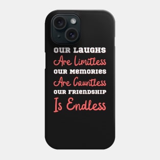 Our Laughs Are Limitless Our Memories Are Countless Our Friendship Is Endless, Friendship, Best Friends Ever Phone Case