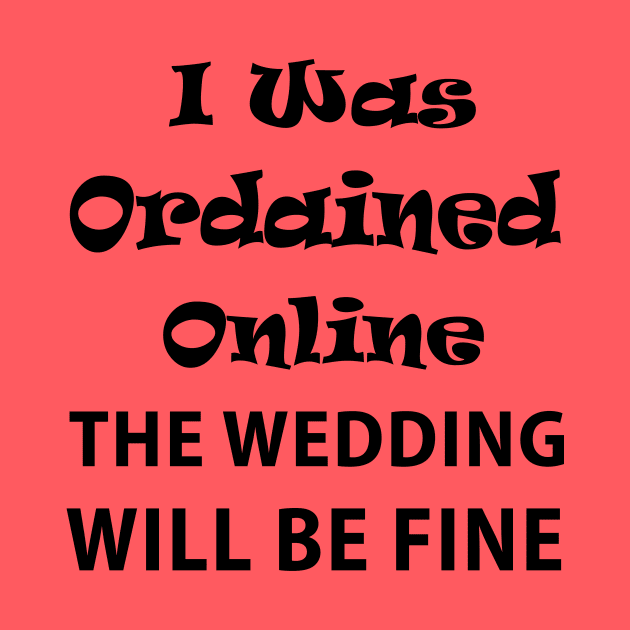 I was ordained online the wedding will be fine by  Isis.Egy