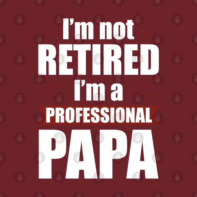 I'm not Retired I'm a Professional Papa Funny Retirement by Tesszero