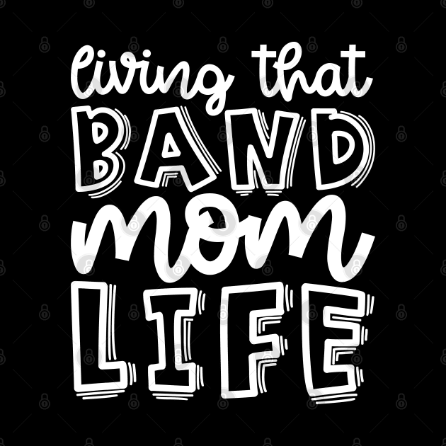Living That Band Mom Life Marching Band Cute Funny by GlimmerDesigns