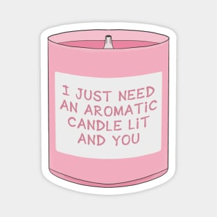 I Just Need An Aromatic Candle Lit And You Magnet