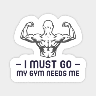 I must go my gym needs me Magnet