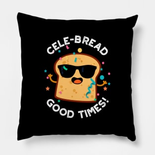 Cele-bread Good Times Cute Bread Pun Pillow