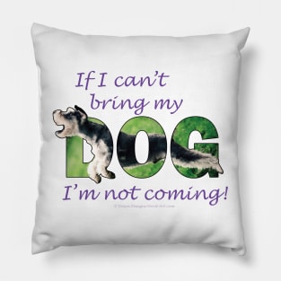 If I can't bring my dog I'm not coming - Schnauzer dog oil painting word art Pillow