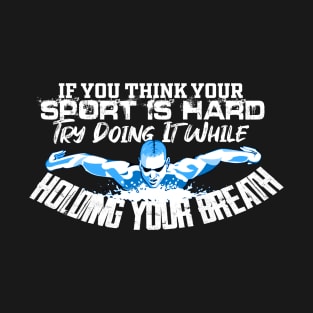 Swim, Swimmer, Swimming Shirt, mask, t-shirt 2020 (if you think your sport is hard try doing it while holding your breath) T-Shirt