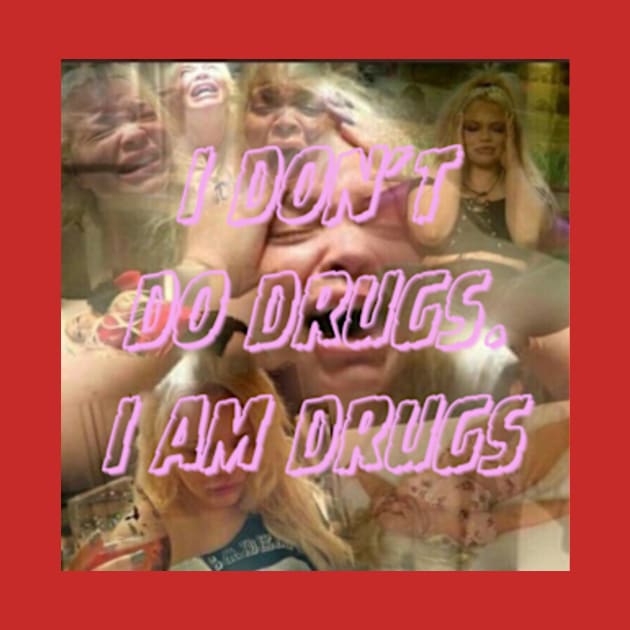 i don’t do drugs. I am drugs. by cloudviewv2