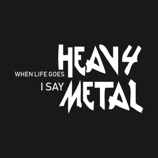 When life goes heavy i say Metal T-Shirt