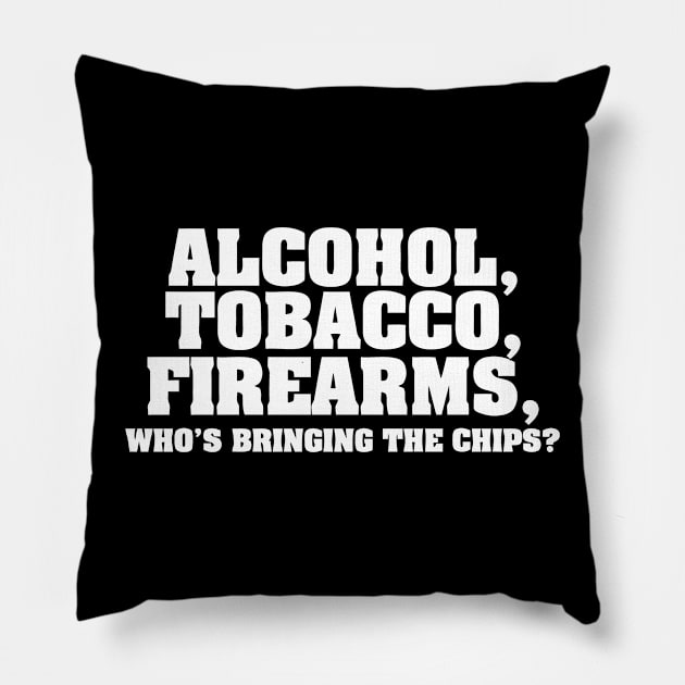 Alcohol Tobacco Firearms Who's Bringing The Chips Pillow by Cutepitas