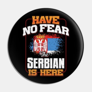 Serbian Flag  Have No Fear The Serbian Is Here - Gift for Serbian From Serbia Pin