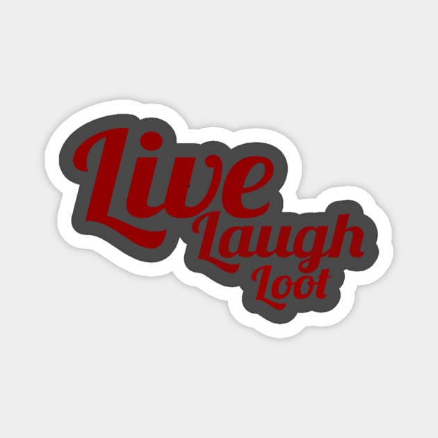 Live, Laugh, Loot Magnet by partnersinfire