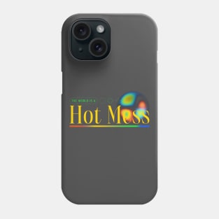 Hot Mess The World Is A Hot Mess Phone Case