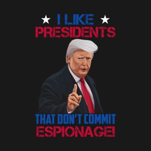 I Like Presidents That Don't Commit Espionage! T-Shirt