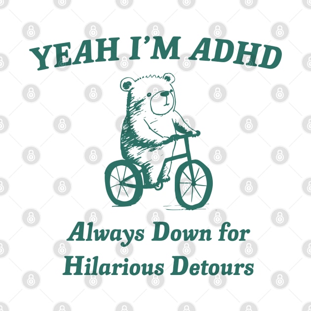 Yeah Im ADHD Always Down For Hilarious Detours by TrikoNovelty