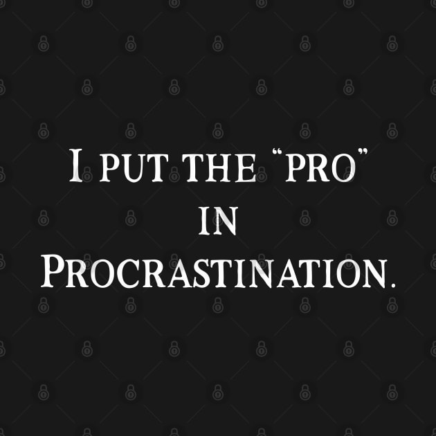 I put the "Pro" in Procrastination. by Mystic Dragon Designs