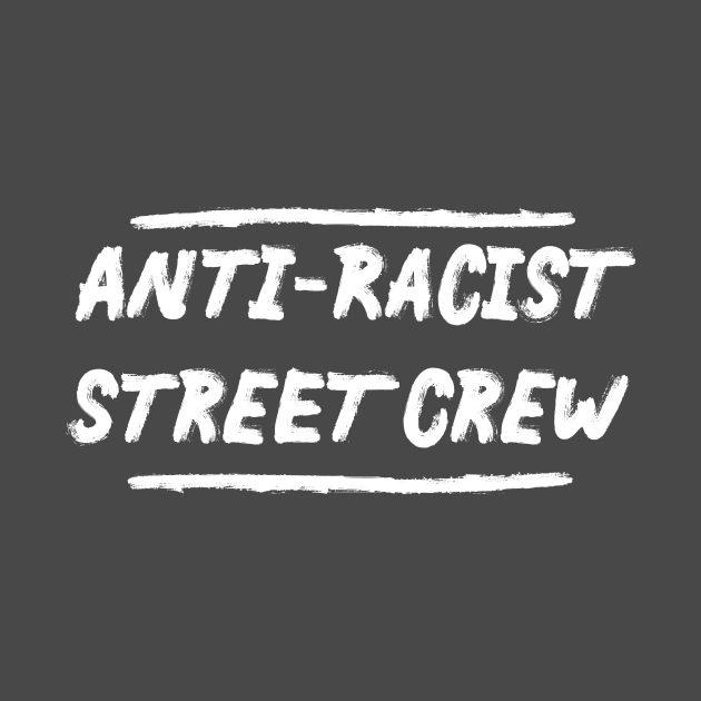 Anti-Racist Street Crew by PaletteDesigns