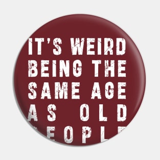 It's Weird Being The Same Age As Old People: Funny newest sarcasm design Pin