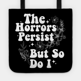 The Horrors Persist But So Do I Humor Flower Funny Tote