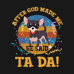 After God Made Me He Said Tada Chihuahua T-Shirt