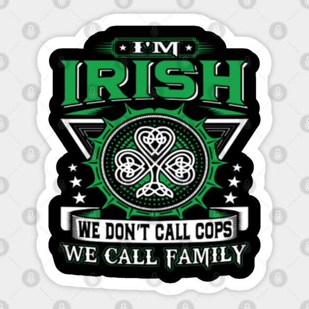 Irish We Don T Call Cops We Call Family 2020 Irish We Dont Call Cops We Call Family Sticker Teepublic Uk