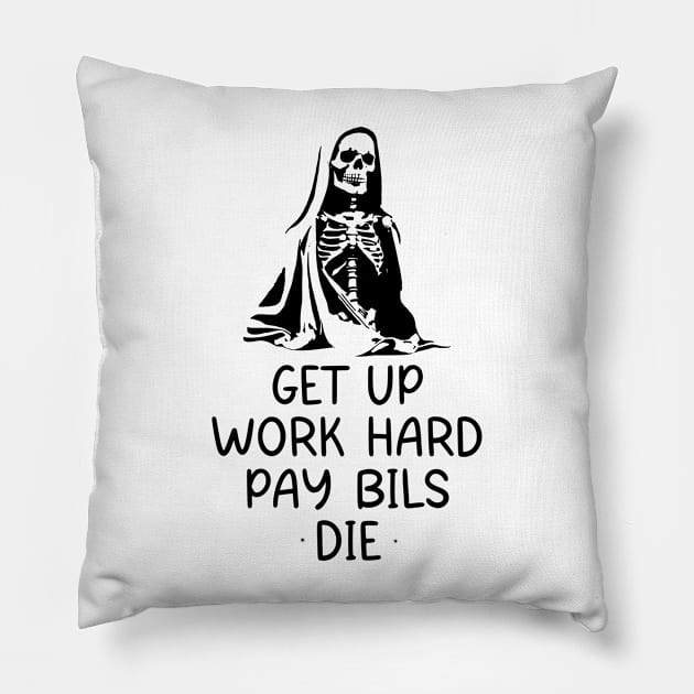 Get up workhard pay bils die Pillow by CHARMTEES