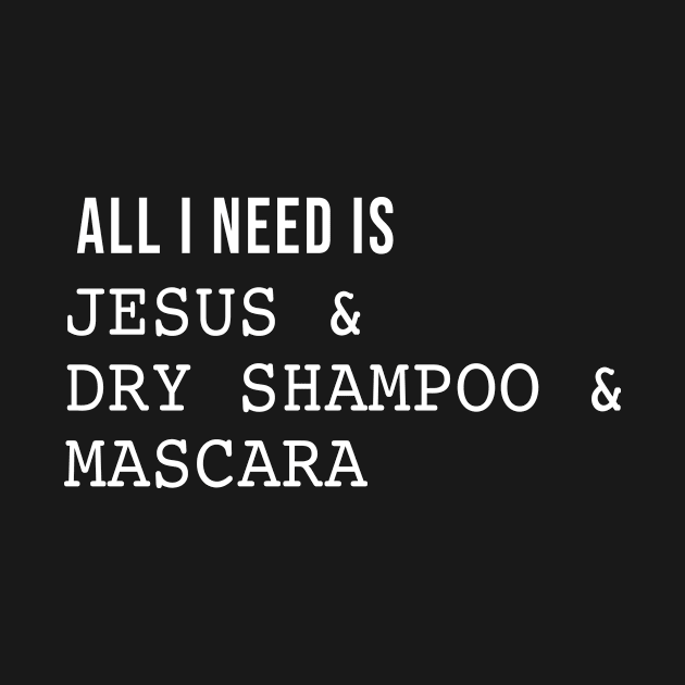 All I need is Jesus Dry Shampoo and Mascara by sandyrm