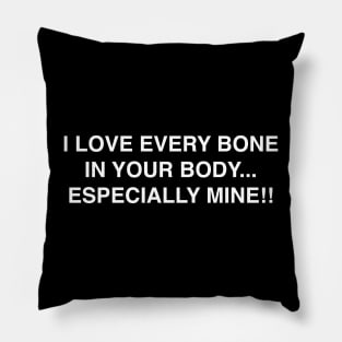 I LOVE EVERY BONE IN YOUR BODY ESPECIALLY MINE Pillow