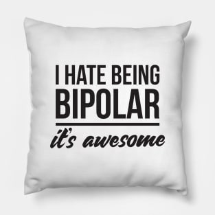 I hate being bipolar it's awesome Pillow