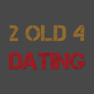 2 old 4 dating T-Shirt