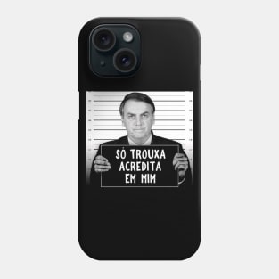 Fora Bolsonaro, Camiseta, Bozo, Preso, Só Trouxa Acredita Em Mim Phone Case