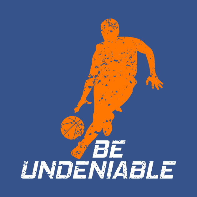 Basketball - Be Undeniable by GreatTexasApparel