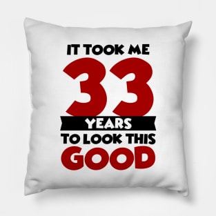 It took me 33 years to look this good Pillow