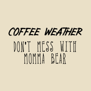 Coffee Weather Mother's Day Quote Don't Mess With Momma Bear T-Shirt