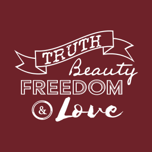 Truth, Beauty, Freedom and Love T-Shirt