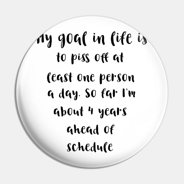 My goal in life is to piss off at least one person a day.So far I'm about 4 years ahead of schedule Pin by ArchiesFunShop