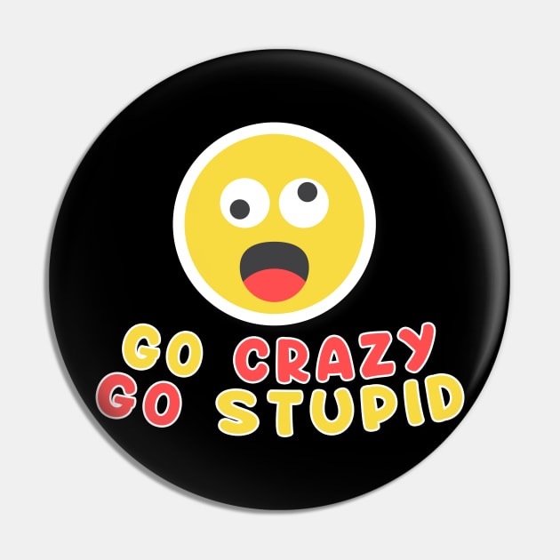 Go Crazy Go Stupid Sarcastic Saying - Funny Trendy Meme Pin by mangobanana