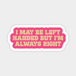 i may be left handed but im always right shirt, left handed funny Magnet