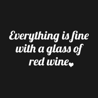 Everything is fine with a glass of red wine T-Shirt