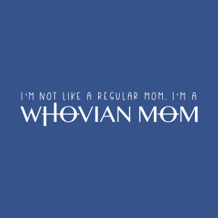 I'm Not Like a Regular Mom I'm a Whovian Mom T-Shirt