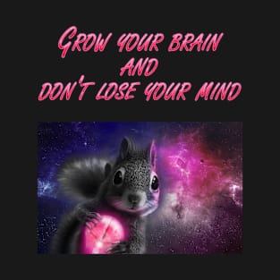 Grow Your Brain and Don't Lose Your Mind Squirrel Motivation Gift T-Shirt