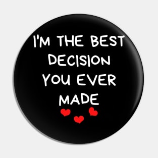 I'm The Best Decision You Ever Made. Funny Valentines Day Quote. Pin