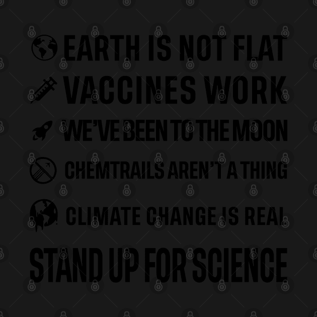 Earth is not flat! Vaccines work! We've been to the moon! Chemtrails aren't a thing! Climate change is real! Stand up for science! by ScienceCorner