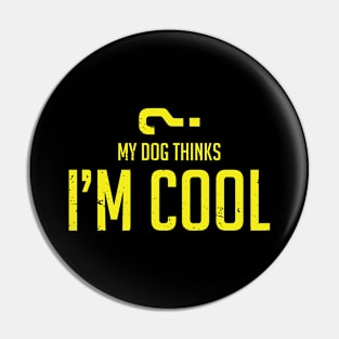 My dog thinks I'm cool Pin