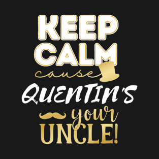 Keep calm cause Quentin is your uncle Quentin T-Shirt