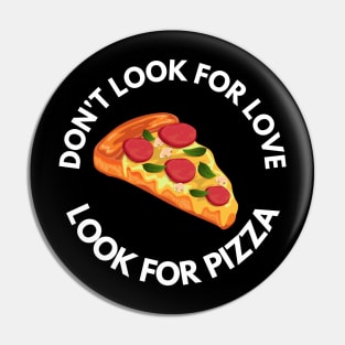 Don't Look For Love Look For Pizza Pin